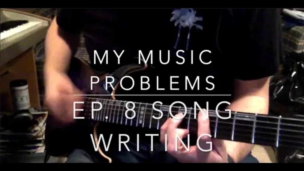 My Music Problems: Ep 8. Song Writing