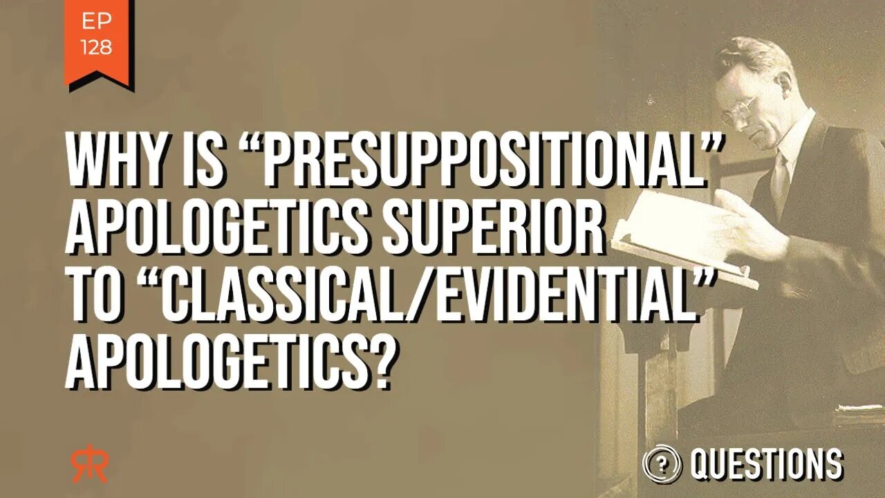 Why Is “Presuppositional” Apologetics Superior To “Classical/Evidential” Apologetics?