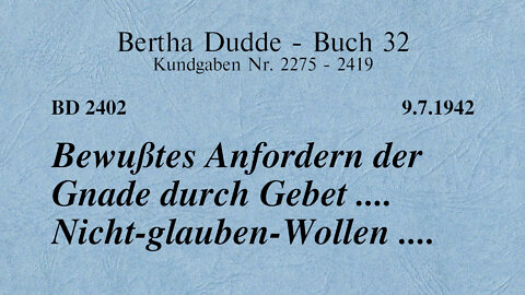 BD 2402 - BEWUSSTES ANFORDERN DER GNADE DURCH GEBET .... NICHT-GLAUBEN-WOLLEN ....