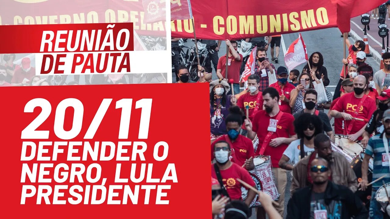 Vinte de novembro: para defender o negro, Lula Presidente - Reunião de Pauta nº 839 - 18/11/21