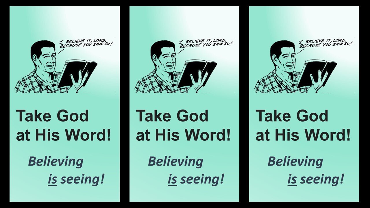 TAKE GOD AT HIS WORD | Believing is seeing!