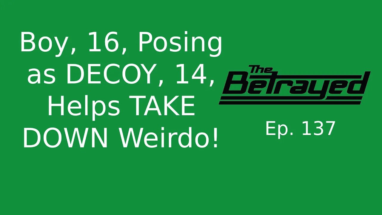 Boy, 16, Posing as Decoy, 14, Helps Take Down Weirdo - The Betrayed - Ep. 137