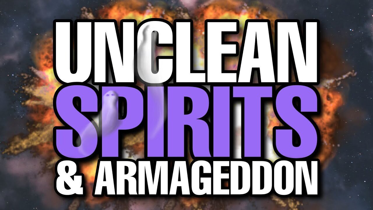 UNCLEAN spirits convince armies to fight GOD at Armageddon