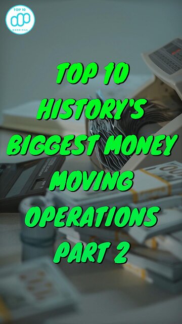 Top 10 History's Biggest Money-Moving Operations Part 2
