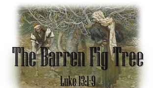 Luke 13:1-9 The Barren Fig Tree