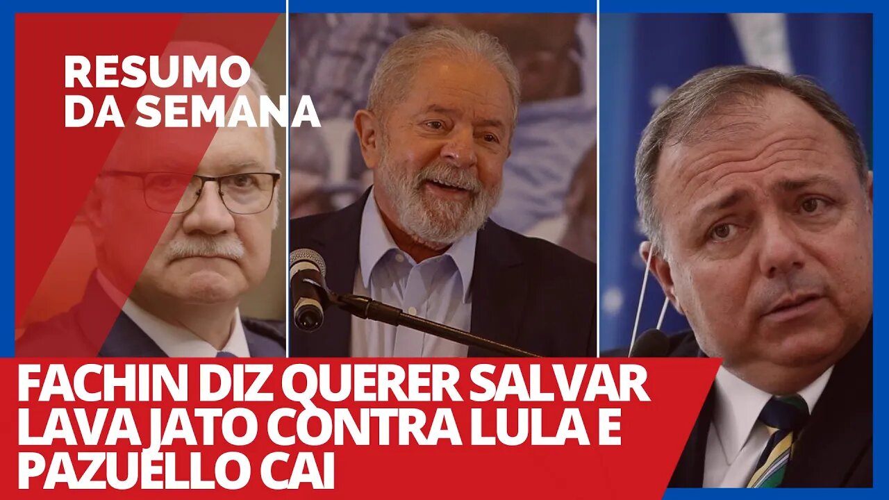 Fachin diz querer salvar Lava Jato contra Lula e Pazuello cai - Resumo da Semana nº 47 - 14/03/21