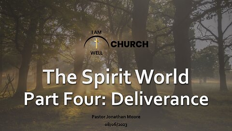 I AM WELL Church Sermon #8 "The Spirit World" (Part 4 "Deliverance") 08/06/2023
