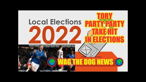 Tory Party Party Take Hit In Local Election 2022 🌍 Wag The Dog NEWS 🌍 NEWS From All Sides