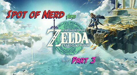 Spot of Nerd plays Tears of the Kingdom Pt. 3