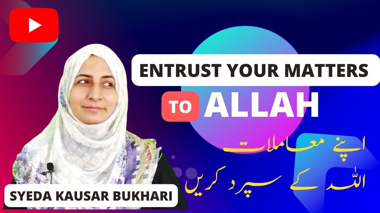 Entrust Your Matters To Allah I Syeda Kausar Bukhari I Video No. 01