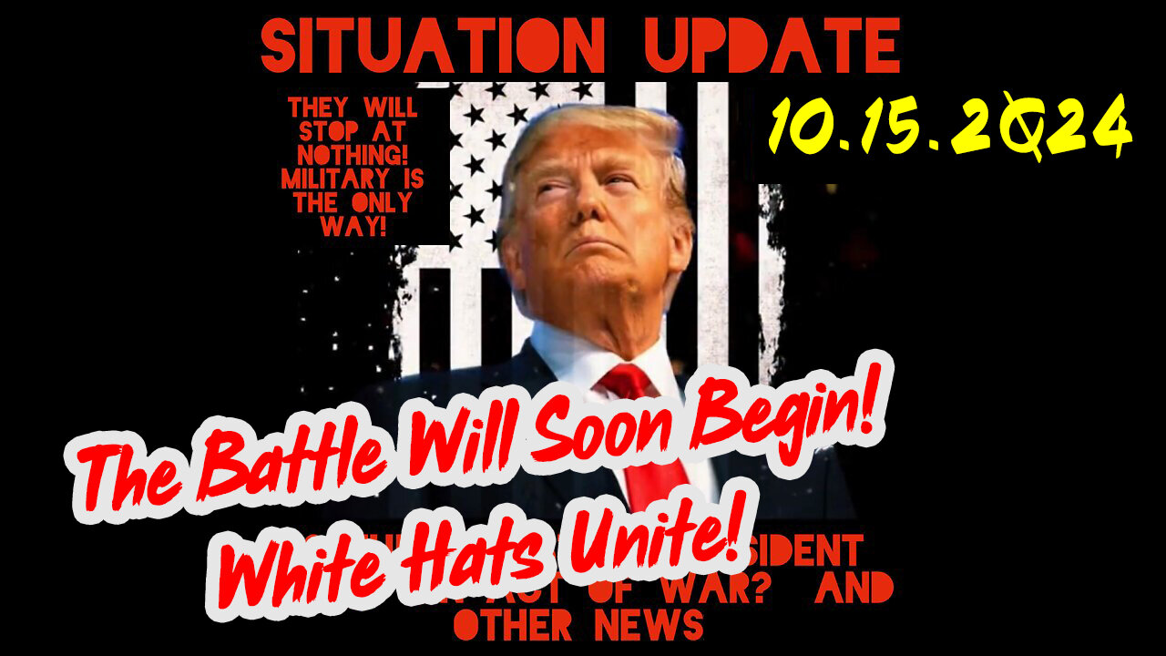 Situation Update 10-15-24 ~ The Battle Will Soon Begin! White Hats Unite!