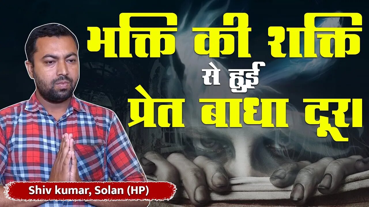 भक्ति की शक्ति से हुई प्रेत बाधा दूर। Shiv Kumar, Solan (HP)