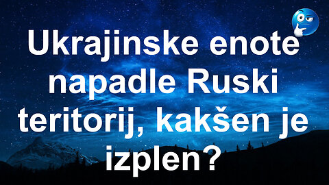 Ukrajinske enote napadle Ruski teritorij, kakšen je izplen ?