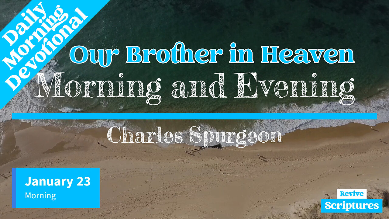 January 23 Morning Devotional | Our Brother in Heaven | Morning and Evening by Charles Spurgeon