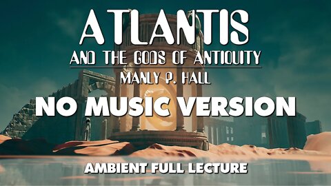 Atlantis And The Gods Of Antiquity - Manly P Hall full lecture (NO MUSIC VERSION)