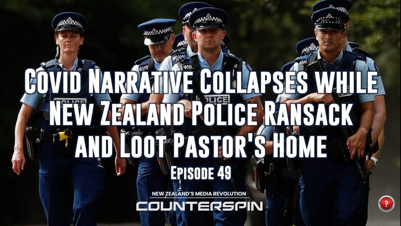 Ep 49 Covid Narrative Collapses while New Zealand Police Ransack and Loot Pastor's Home