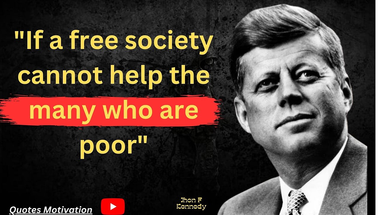 If aa free society cannot help the many who are poor"(jhon F Jennedy)