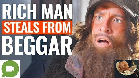 RICH MAN STEALS FROM BEGGAR