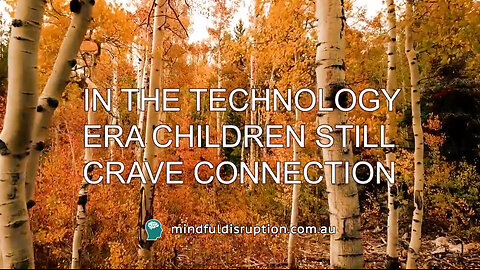 IN THE TECHNOLOGY ERA CHILDREN STILL CRAVE CONNECTION