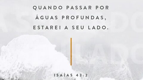 Isaias 43:2 - Deus estará com você até nos piores momentos