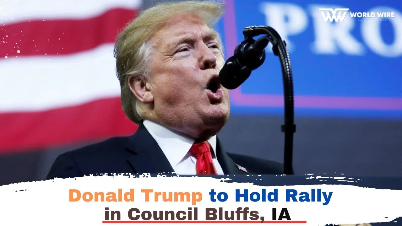 Donald Trump to Hold rally in Council Bluffs, IA-World-Wire