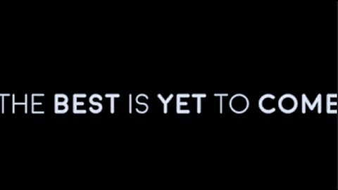 THE BEST IS YET TO COME