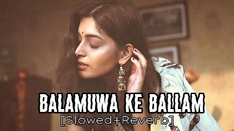 Balamuwa_Ke_Ballam__Slowed_Reverb__Samar_Singh__Namrita_Malla#bhojpuriLofiSong#Lofisong