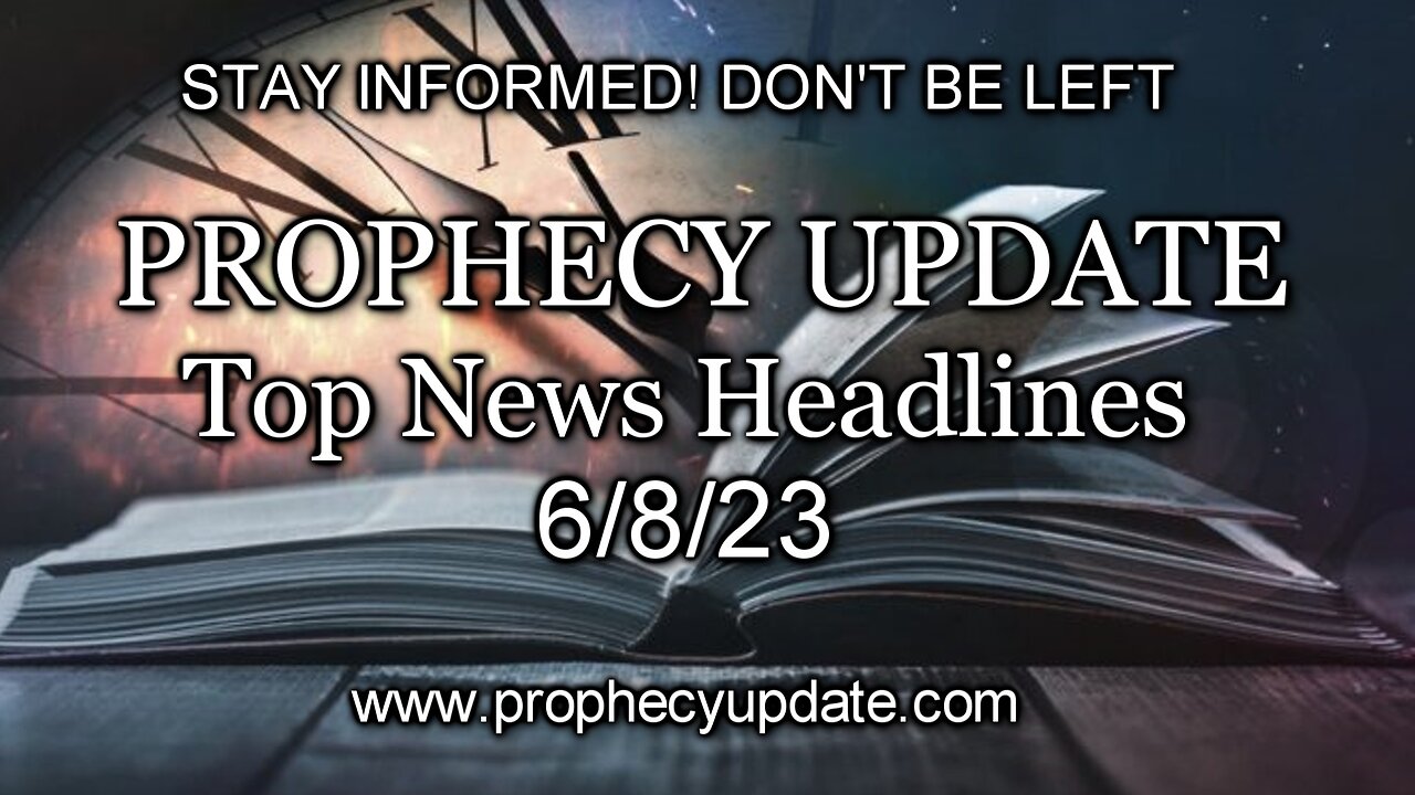 Prophecy Update Top News Headlines - 6/8/23