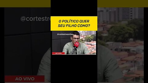 VOCÊ ACHA QUE O POLÍTICO QUER SEU FILHO COMO?