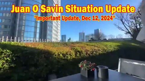 Juan O Savin Situation Update: "Juan O Savin Important Update, Dec 12, 2024"