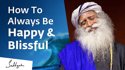 How To Always Be Happy & Blissful | Sadhguru Exclusive