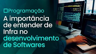 A Importância De Entender De Infra No Desenvolvimento De Softwares