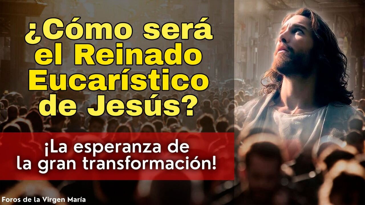 Cómo la Humanidad será Transformada en el Reinado Eucarístico de Jesús ¡Esperanza y Profecías!