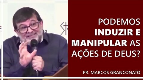 Podemos induzir e manipular as ações de Deus? - Pr. Marcos Granconato