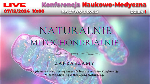 🔴 07/12/24 LIVE | NAUKOWO-MEDYCZNA Konferencja "NATURALNIE MITOCHONDRIALNIE"