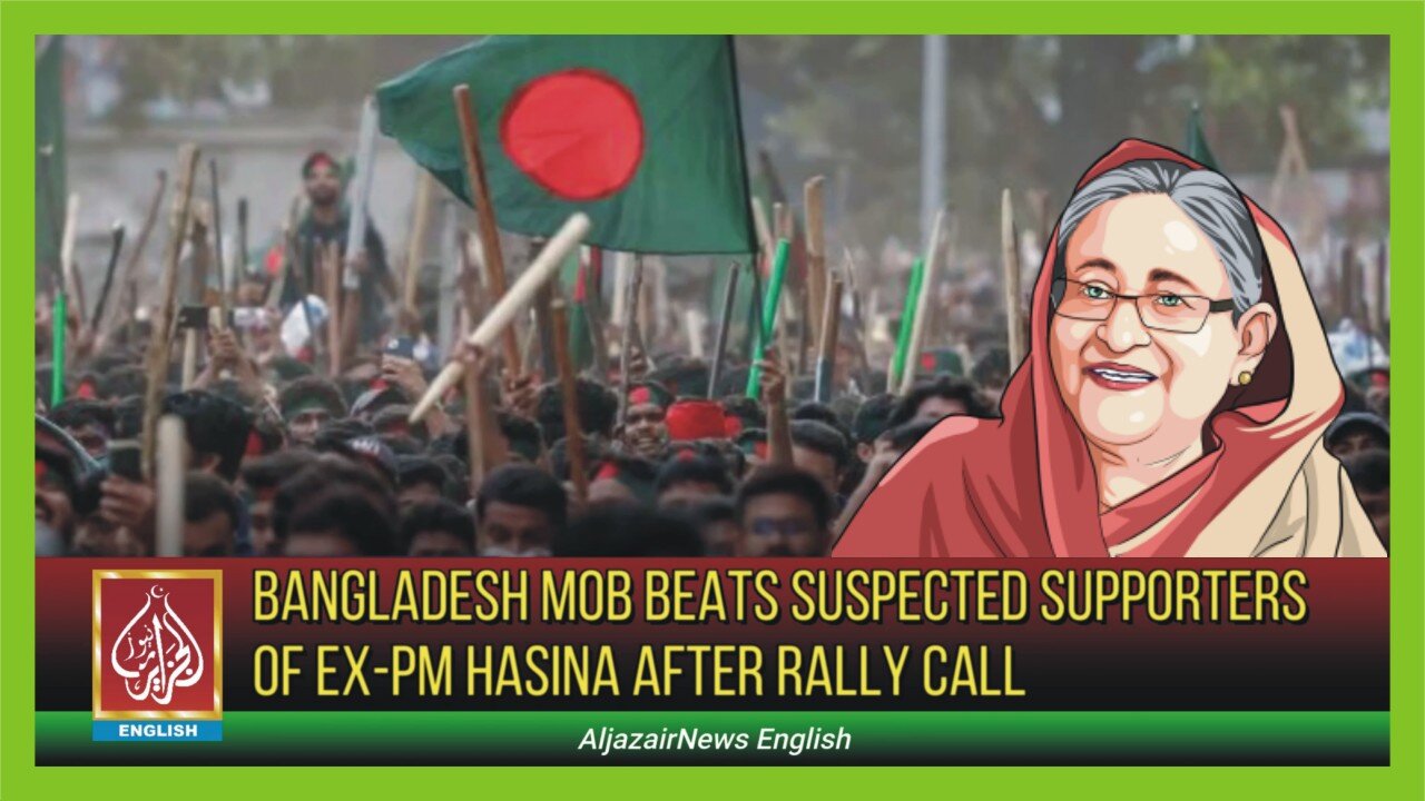 Bangladesh Mob Beats Suspected Supporters Of Ex-PM Hasina After Rally Call | AljazairNews