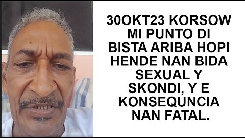 30OKT23 KORSOW MI PUNTO DI BISTA ARIBA HOPI HENDE NAN BIDA SEXUAL Y SKONDI, Y E KONSEQUNCIA NAN FAT