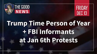 The Good News - Dec 13th 2024: Trump Time Person of Year, FBI Informants at Jan 6th Protests + More!