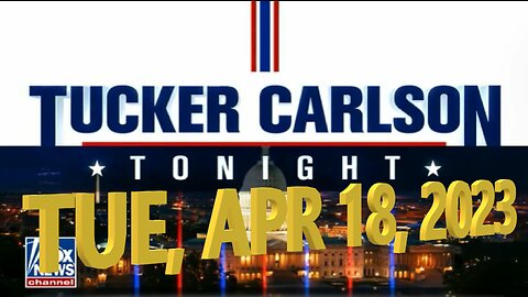 Tucker Carlson 04-18-2023