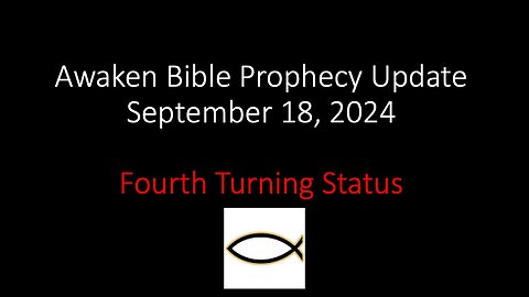 Awaken Bible Prophecy Update 9-18-24 – Fourth Turning Status