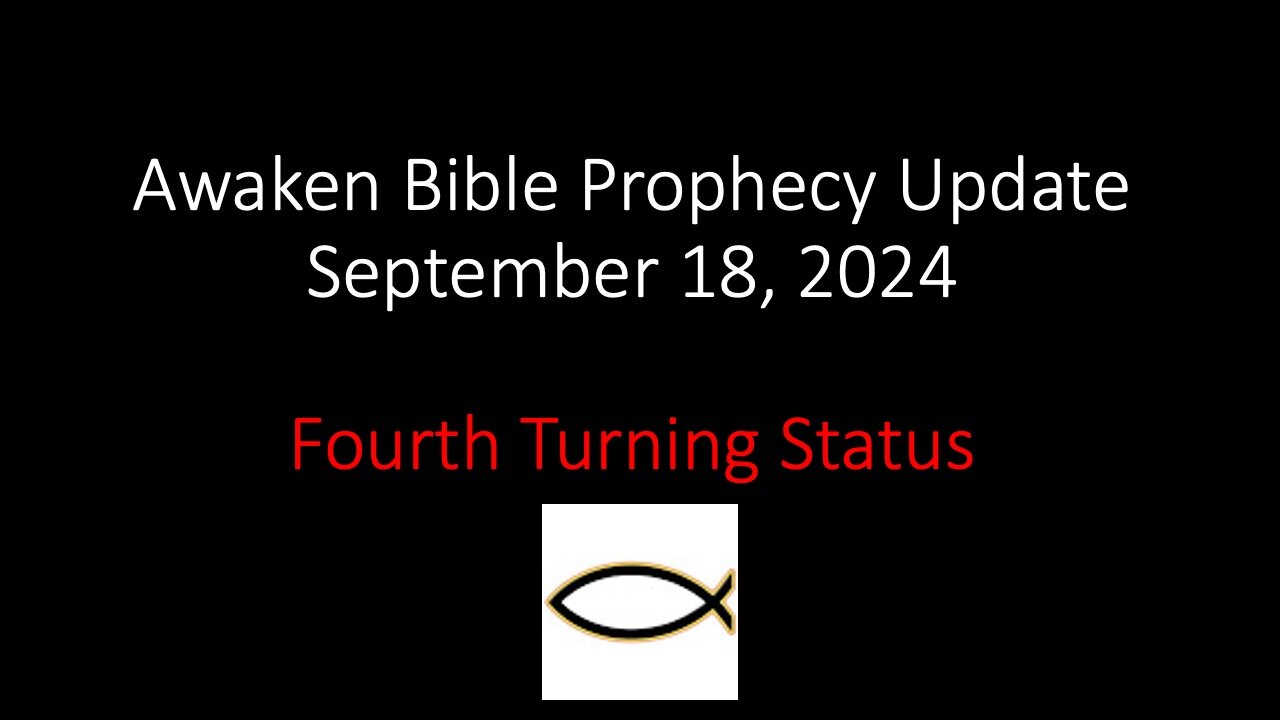 Awaken Bible Prophecy Update 9-18-24 – Fourth Turning Status