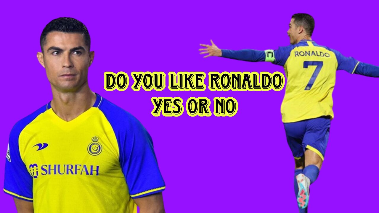 Do you like ronaldo yes or no