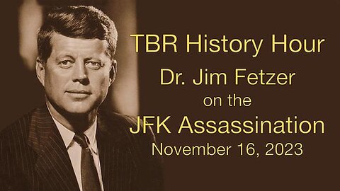 TBR HISTORY HOUR - DR. JAMES FETZER ON THE JFK ASSASSINATION, NOV. 16, 2023