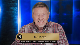 Bullseye | Give Him 15: Daily Prayer with Dutch | May 10, 2023