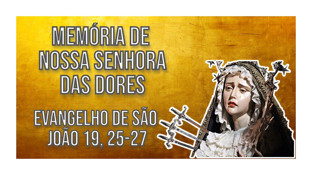 Evangelho da Memória de Nossa Senhora das Dores Jo 19, 25-27