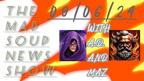 The Mad Soup News Show #12 | 09/06/24 |