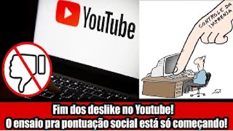 Fim dos deslike no Youtube! O ensaio pra pontuação social está só começando!