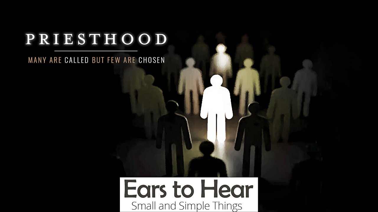Small and Simple Things 21 - Priesthood Many are Called But Few are Chosen