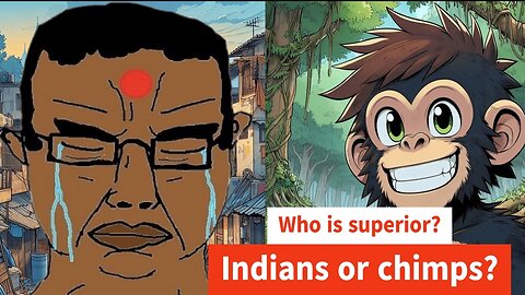 Who is superior? Chimps or Indians?