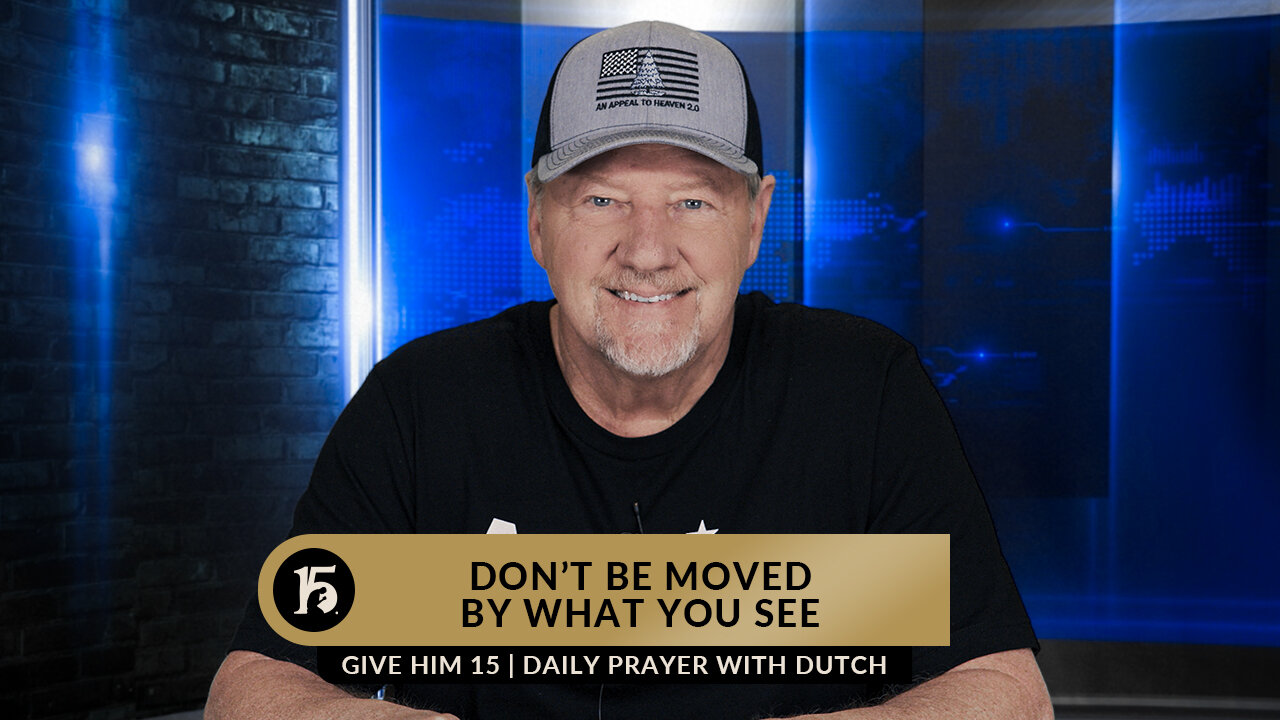 Don’t Be Moved by What You See | Give Him 15: Daily Prayer with Dutch | March 23, 2023